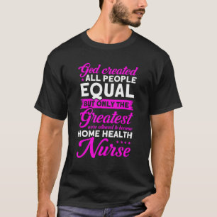 Nursing Greatest Become Home Health Nurse Nurse He T-Shirt
