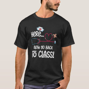 Nursing Here Now Go Back To Class School Nurse T-Shirt