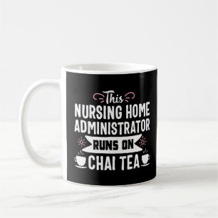 Nursing Home Administrator Admin Rn Nurse Chai Tea Coffee Mug