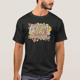 Nursing Home Administrator Flowers Nursing Home Ad T-Shirt