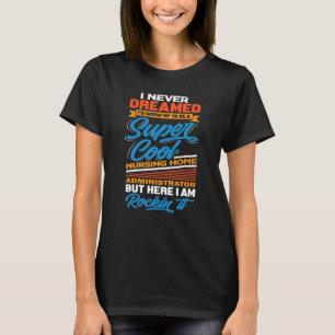 Nursing Home Administrator - Funny Gift Job Career T-Shirt