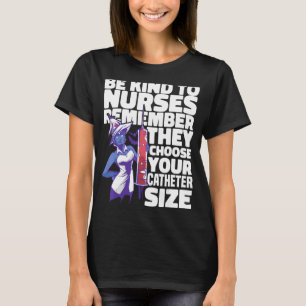 Nursing Hospital Nurse Be kind to nurses Catheter T-Shirt