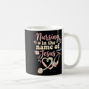 Nursing in the name of jesus christian nurse Nursi Coffee Mug