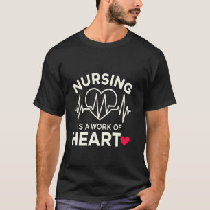 Nursing Is A Work Of Heart. Funny Cardiac Graphic T-Shirt