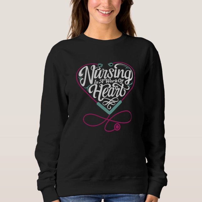 Nursing is a Work of Heart Sweatshirt (Front)