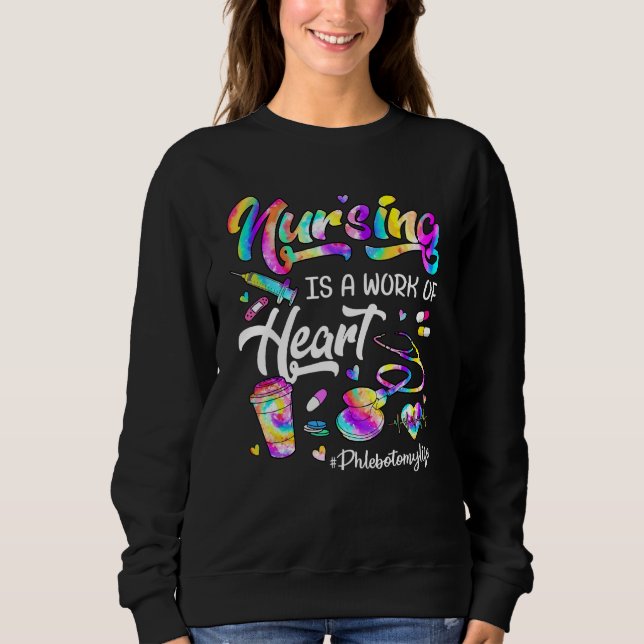 Nursing Is A Work Of Heart Tie Dye Phlebotomy Life Sweatshirt (Front)