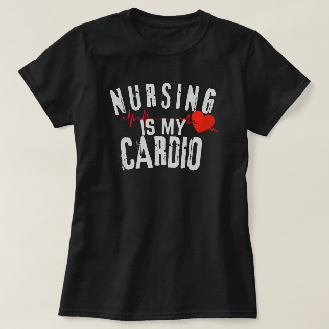 Nursing Is My Cardio Funny Nurse Healthcare Worker T-Shirt (Design Front)