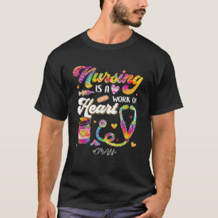 Nursing Is Work Of Heart CMA Life Tie Dye Stethosc T-Shirt