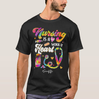 Nursing Is Work Of Heart Scrub Tie Dye Stethoscope T-Shirt