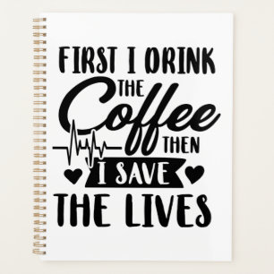 Nursing Life First Drink Coffee Then Save Lives Planner