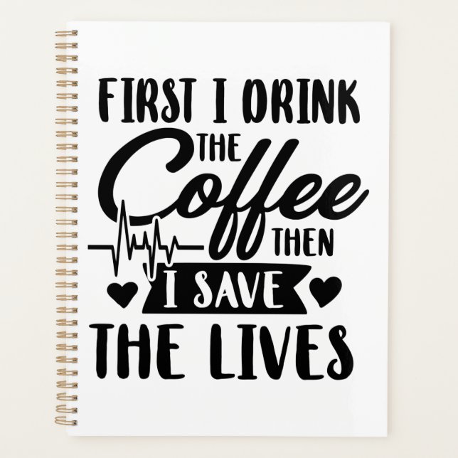 Nursing Life | First Drink Coffee Then Save Lives Planner (Front)