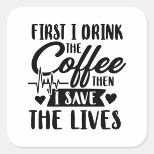 Nursing Life First Drink Coffee Then Save Lives Square Sticker