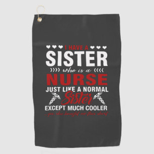 Nursing Life   I Have A Nurse Sister Golf Towel