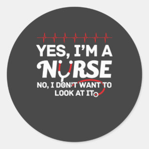 Nursing Life   Yes I Am A Nurse Classic Round Sticker