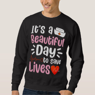 Nursing Love It's A Beautiful Day To Save Lives Nu Sweatshirt