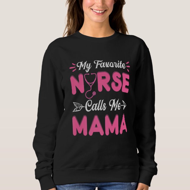 Nursing Mama Mothers Day My Favourite Nurse Calls  Sweatshirt (Front)