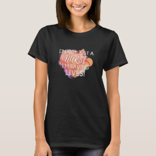 Nursing Quote I'm Not Just A Nurse I'm Saving Live T-Shirt