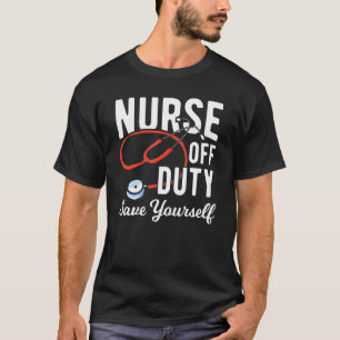 Nursing Retirement - Nurse Off Duty Save Yourself T-Shirt