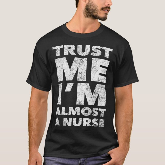Nursing School for Students Trust Me I m Almost a  T-Shirt (Front)
