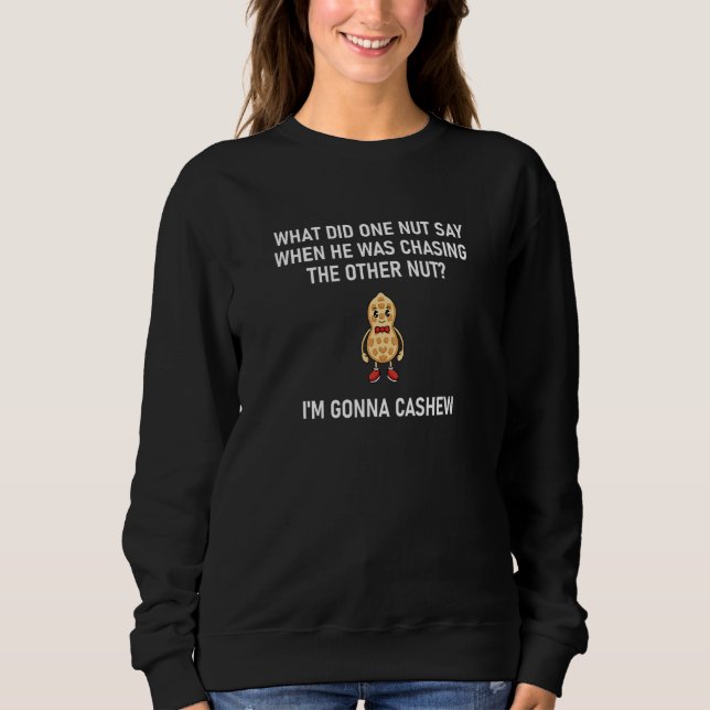Nut Pun I'm Gonna Cashew   Jokes Sarcastic Sweatshirt (Front)