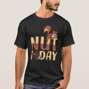 Nut Today Wild Animal Squirrel Sarcasm Meme T-Shirt