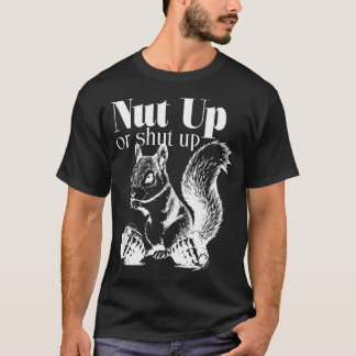Nut Up Or Shut Up T-Shirt