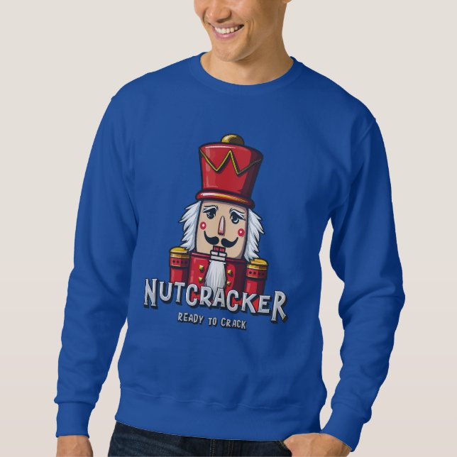 Nutcracker, Christmas Ready To Crack Sweatshirt (Front)