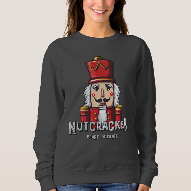 Nutcracker, Christmas Ready To Crack Sweatshirt (Front)
