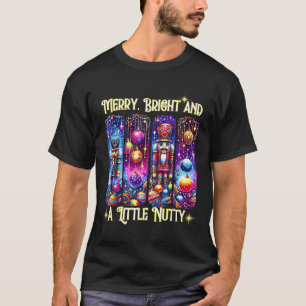 Nutcrackers Merry, Bright And A Little Nutty Funny T-Shirt