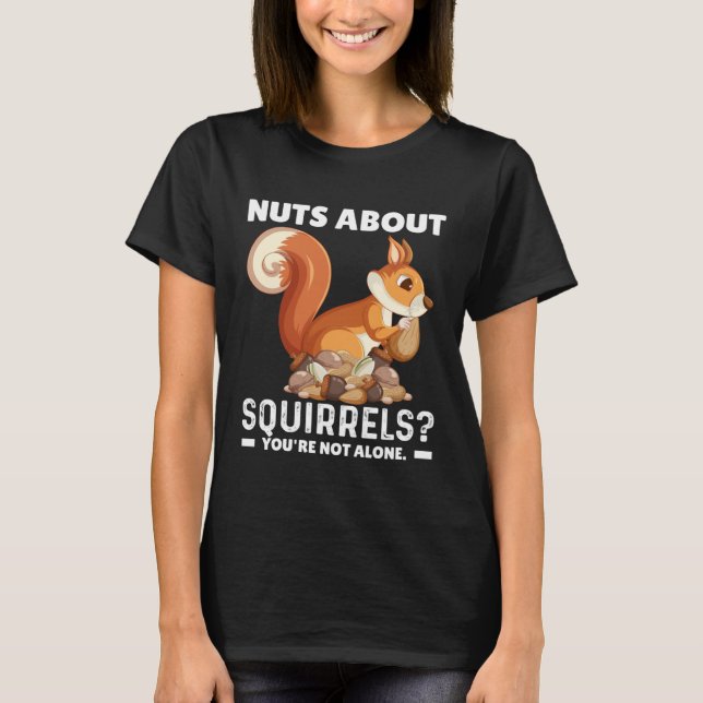 Nuts About Squirrels You re Not Alone  Squirrel Qu T-Shirt (Front)