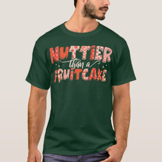 Nuttier Than A Fruitcake Fruit Bread Christmas  T-Shirt