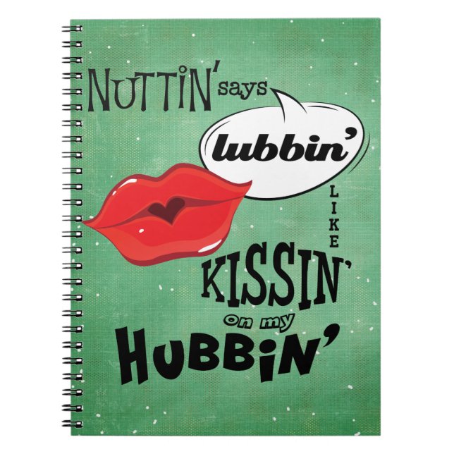 Nuttin' says lubbin' like kissin' on my hubbin' notebook (Front)