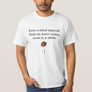 nuty, Even a blind squirrel finds an acorn ever... T-Shirt