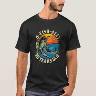O-Fish-Ally 38 Years Old, 38th Birthday Fishing Pr T-Shirt