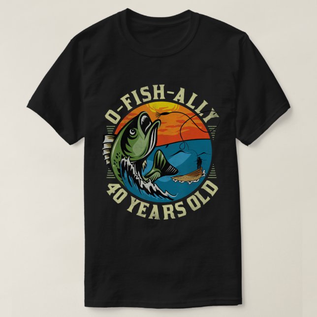 O-Fish-Ally 40 Years Old, 40th Birthday Fishing T- T-Shirt (Design Front)