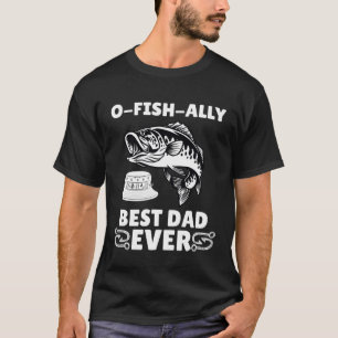 O Fish Ally Best Dad Ever Fisherman Lake Fishing F T-Shirt