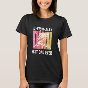 O-Fish-Ally Best Dad Ever - Retro Fisherman Fishin T-Shirt