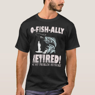 O Fish Ally Retired Not My Problem Anymore T-Shirt