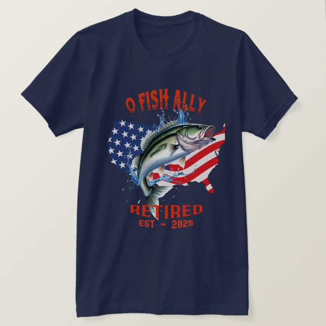 "O-FISH-ALLY Retired:Proud, Free, and Fishing 2025 T-Shirt (Design Front)