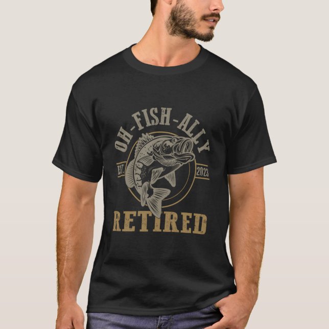 O-Fish-Ally Retired Since 2023 Fishing Retirement T-Shirt (Front)
