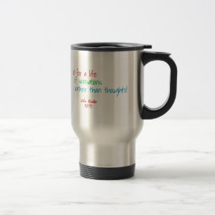 O for a life of sensations . . . (Keats quote) Travel Mug