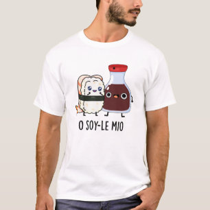 O soy-le-mio Funny Singing Soy Sauce Pun  T-Shirt