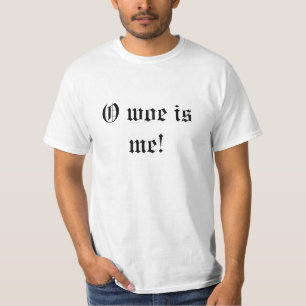 O woe is me! T-Shirt