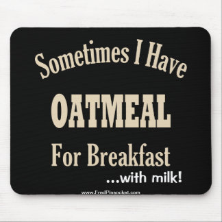 Oatmeal for Breakfast...w/Milk! Mouse Pad