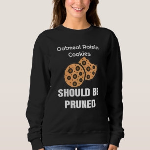 Oatmeal Raisin Cookies Should Be Pruned Baking Hu Sweatshirt