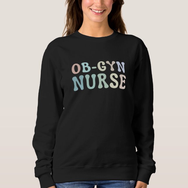 OB GYN Nurse Obstetrics Nurse Gynecology Nurse OB  Sweatshirt (Front)