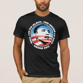 Obama 2012 - Once You Go Black, You Never Go Back T-Shirt