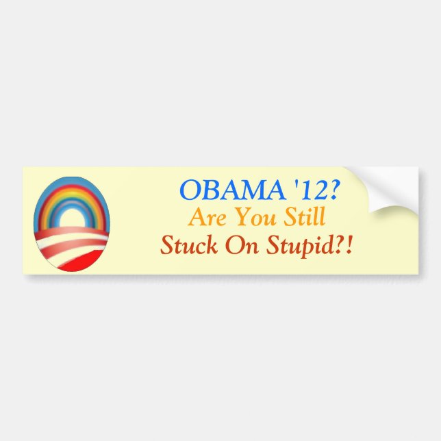Obama? Are You Still Stuck on Stupid?! Bumper Sticker (Front)