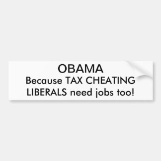 OBAMA, Because TAX CHEATINGLIBERALS need jobs too! Bumper Sticker