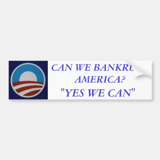 Obama, CAN WE BANKRUPT AMERICA?, "YES WE CAN" Bumper Sticker